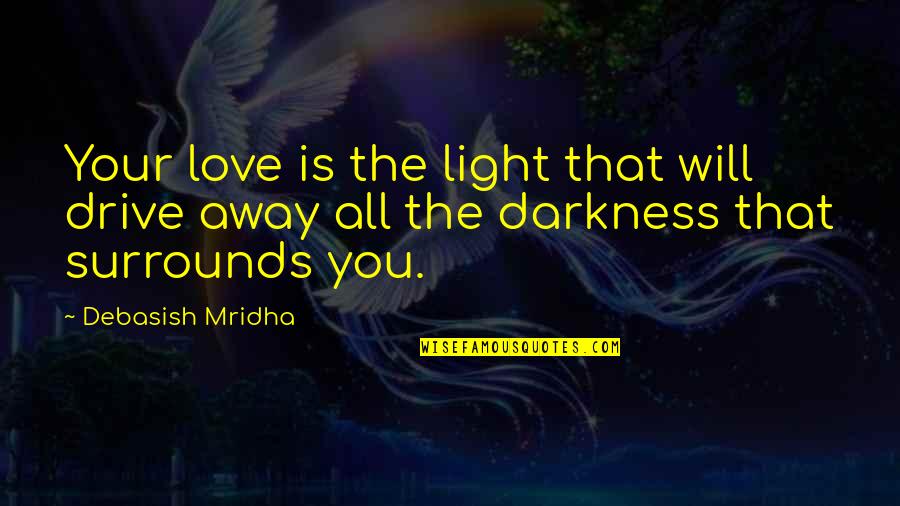 Eating Disorders By Celebrities Quotes By Debasish Mridha: Your love is the light that will drive