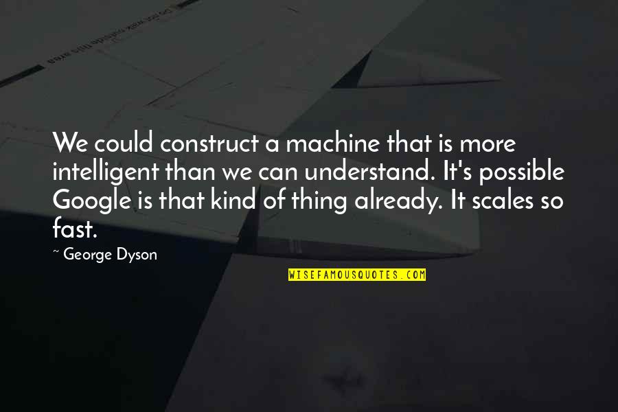 Eating Disorders By Celebrities Quotes By George Dyson: We could construct a machine that is more