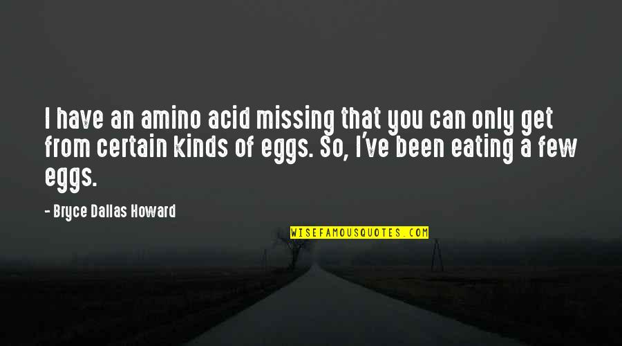 Eating Eggs Quotes By Bryce Dallas Howard: I have an amino acid missing that you