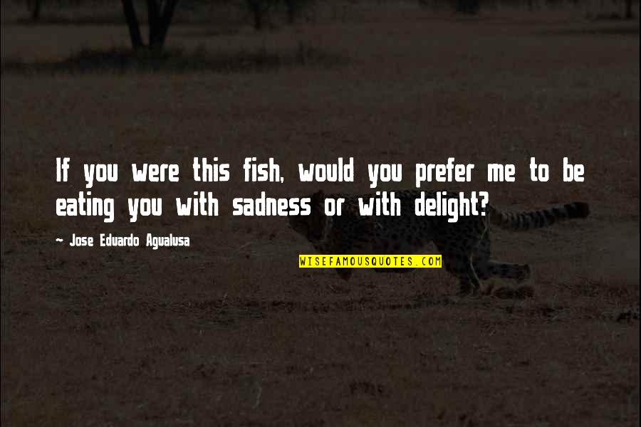 Eating Fish Quotes By Jose Eduardo Agualusa: If you were this fish, would you prefer