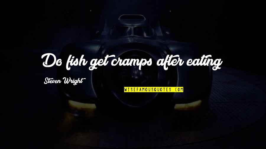 Eating Fish Quotes By Steven Wright: Do fish get cramps after eating?