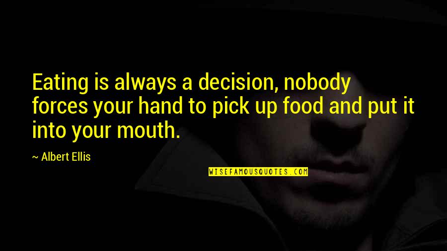 Eating Food Quotes By Albert Ellis: Eating is always a decision, nobody forces your