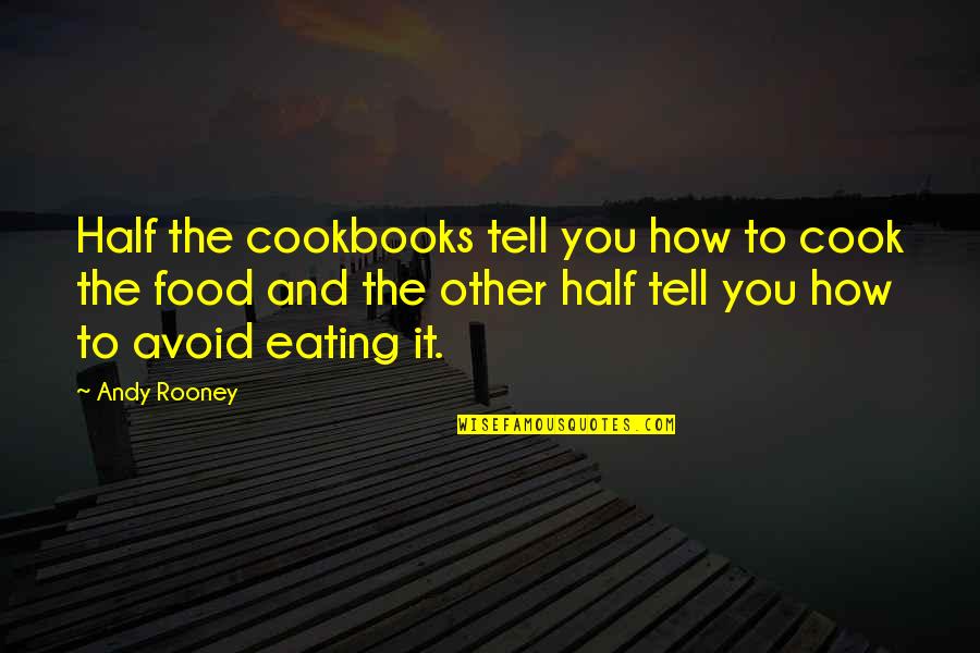 Eating Food Quotes By Andy Rooney: Half the cookbooks tell you how to cook