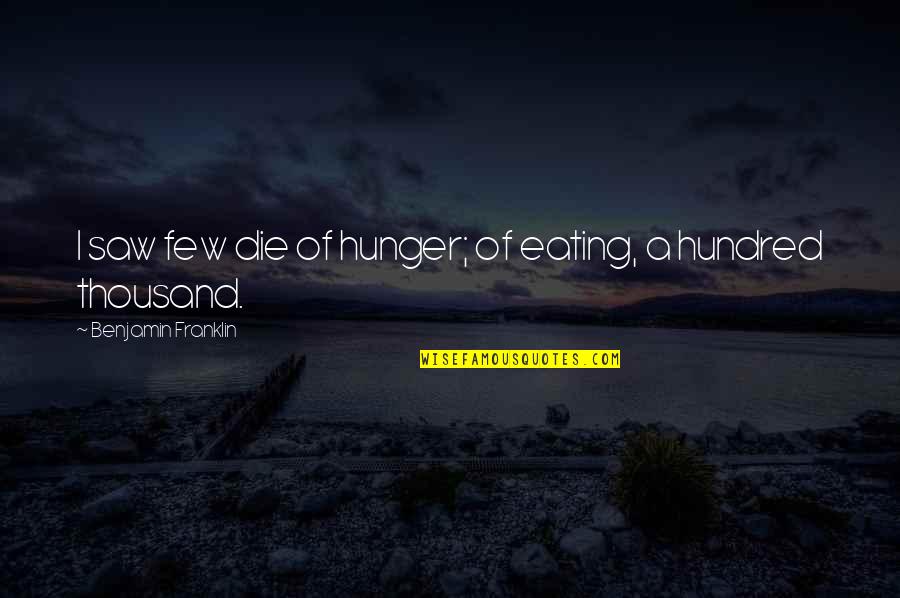 Eating Food Quotes By Benjamin Franklin: I saw few die of hunger; of eating,