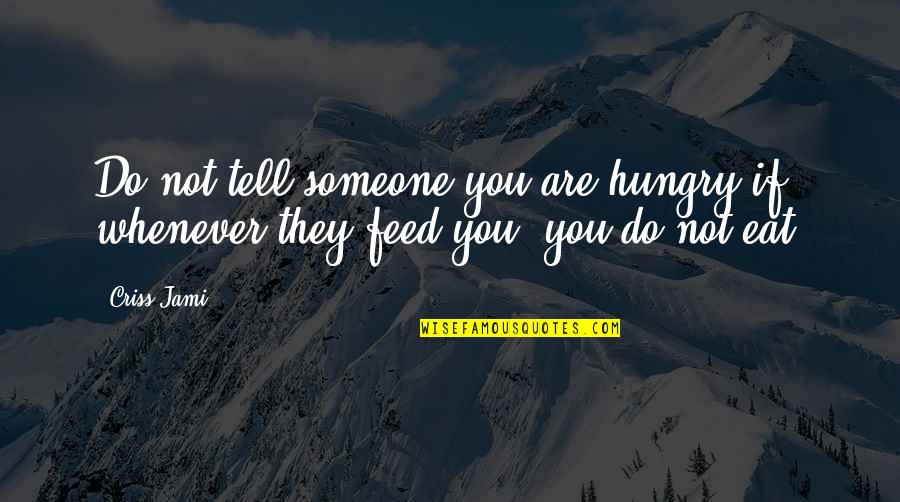 Eating Food Quotes By Criss Jami: Do not tell someone you are hungry if,