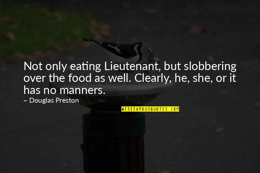 Eating Food Quotes By Douglas Preston: Not only eating Lieutenant, but slobbering over the