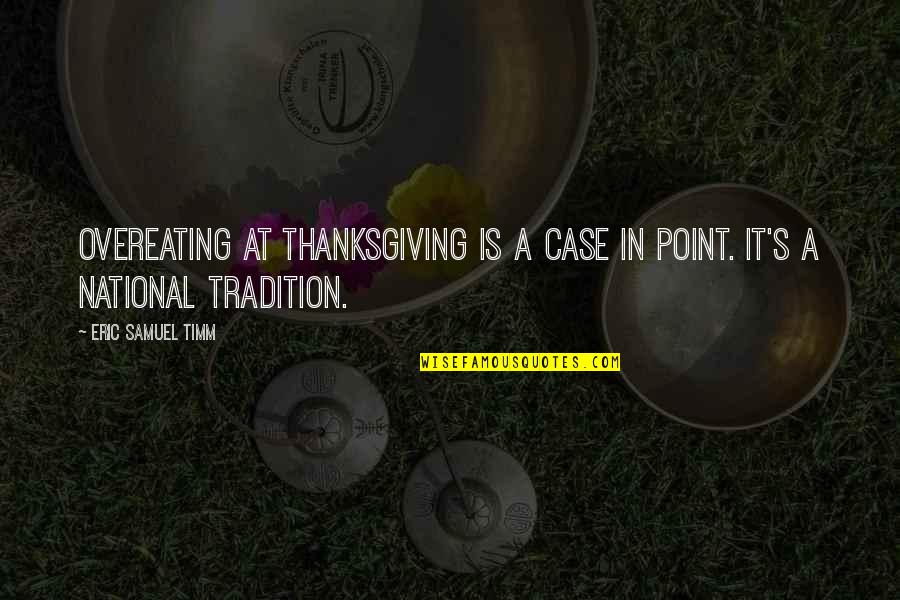 Eating Food Quotes By Eric Samuel Timm: Overeating at Thanksgiving is a case in point.
