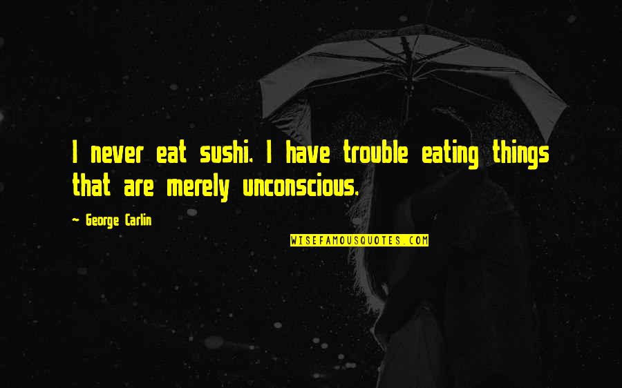 Eating Food Quotes By George Carlin: I never eat sushi. I have trouble eating