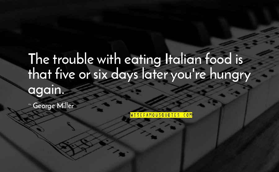 Eating Food Quotes By George Miller: The trouble with eating Italian food is that