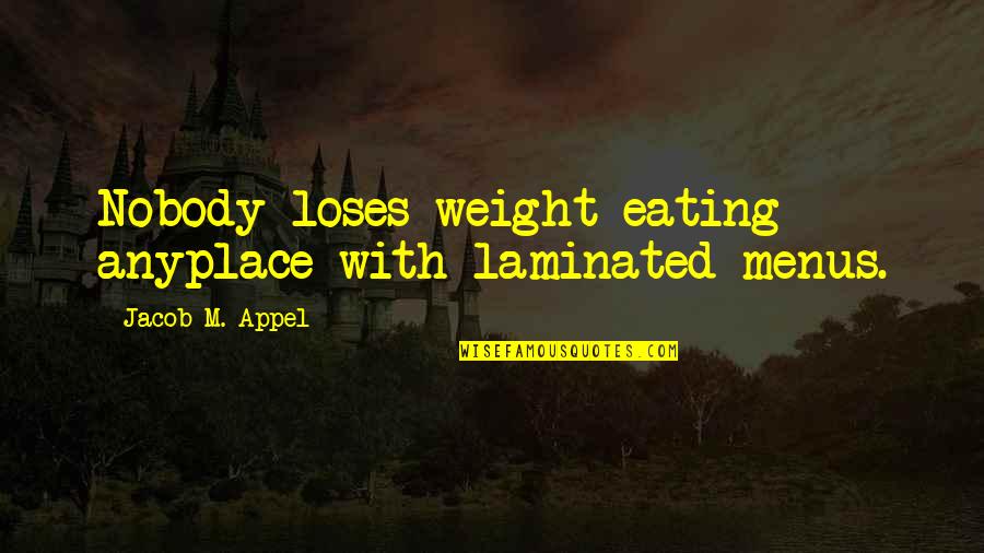 Eating Food Quotes By Jacob M. Appel: Nobody loses weight eating anyplace with laminated menus.