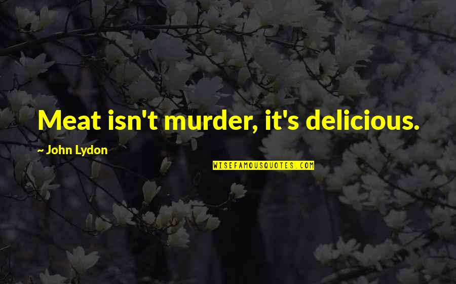 Eating Food Quotes By John Lydon: Meat isn't murder, it's delicious.