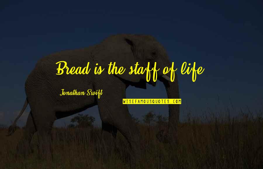 Eating Food Quotes By Jonathan Swift: Bread is the staff of life.