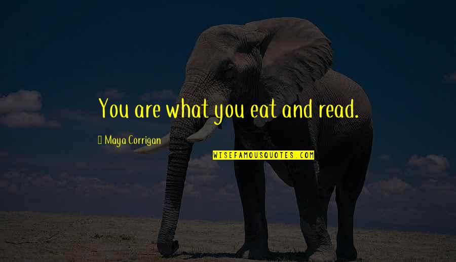 Eating Food Quotes By Maya Corrigan: You are what you eat and read.