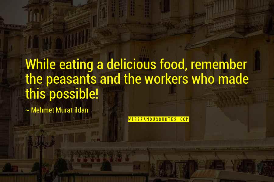 Eating Food Quotes By Mehmet Murat Ildan: While eating a delicious food, remember the peasants