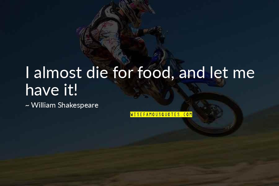 Eating Food Quotes By William Shakespeare: I almost die for food, and let me