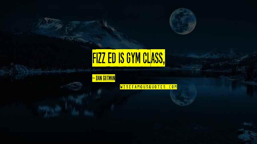 Eating Friends Quotes By Dan Gutman: Fizz Ed is gym class,