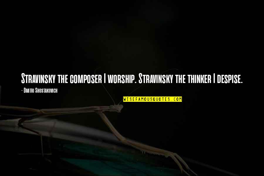 Eating Friends Quotes By Dmitri Shostakovich: Stravinsky the composer I worship. Stravinsky the thinker