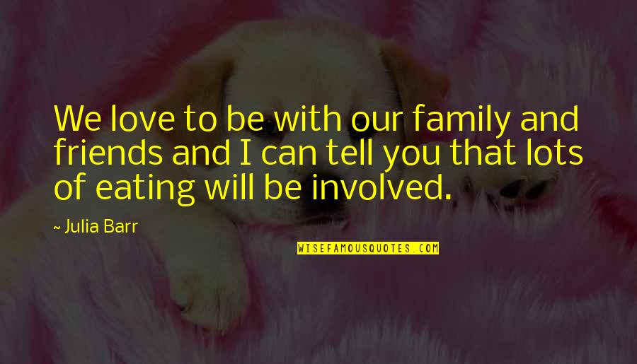Eating Friends Quotes By Julia Barr: We love to be with our family and
