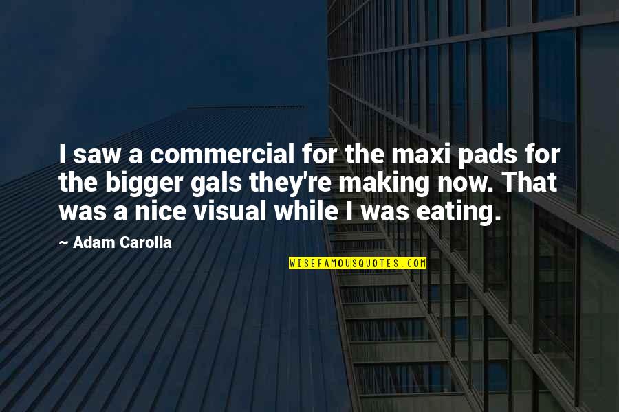 Eating Funny Quotes By Adam Carolla: I saw a commercial for the maxi pads