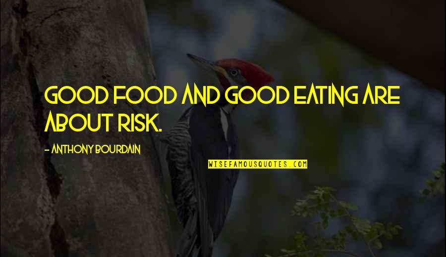 Eating Good Food Quotes By Anthony Bourdain: Good food and good eating are about risk.