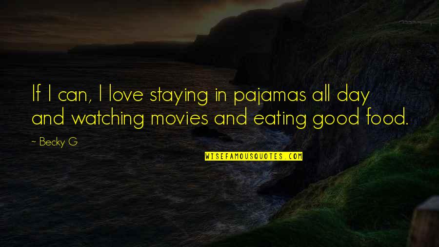 Eating Good Food Quotes By Becky G: If I can, I love staying in pajamas