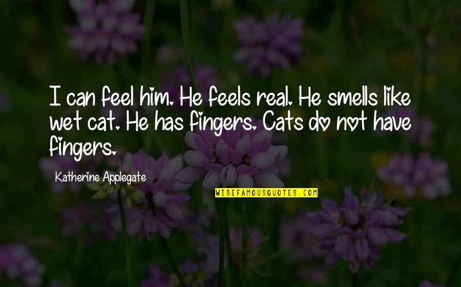 Eating Good Food Quotes By Katherine Applegate: I can feel him. He feels real. He