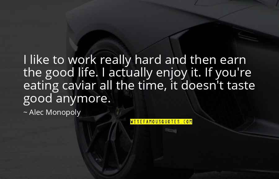 Eating Good Quotes By Alec Monopoly: I like to work really hard and then