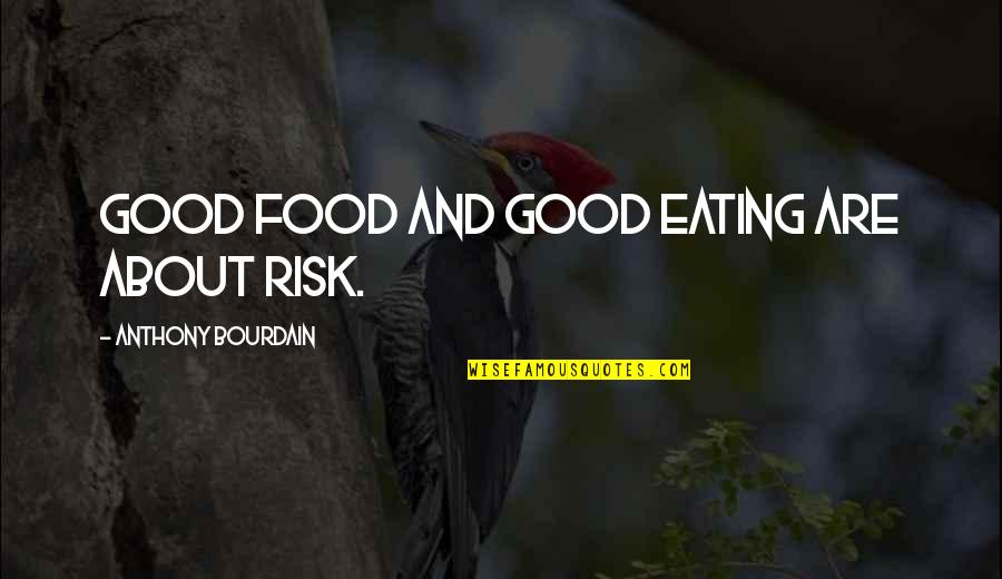 Eating Good Quotes By Anthony Bourdain: Good food and good eating are about risk.