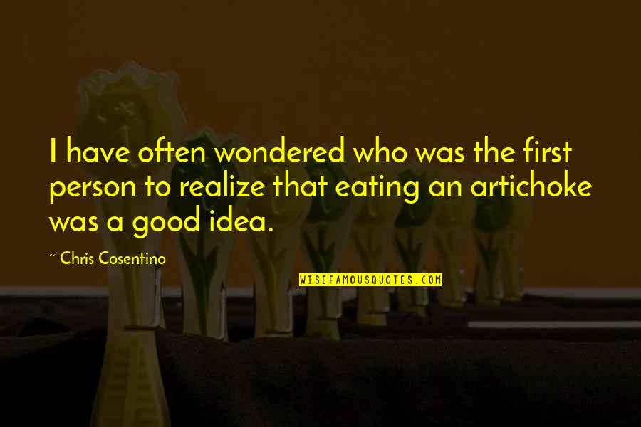 Eating Good Quotes By Chris Cosentino: I have often wondered who was the first