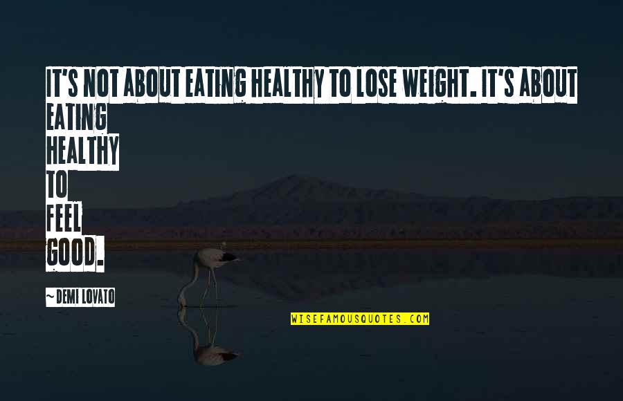 Eating Good Quotes By Demi Lovato: It's not about eating healthy to lose weight.