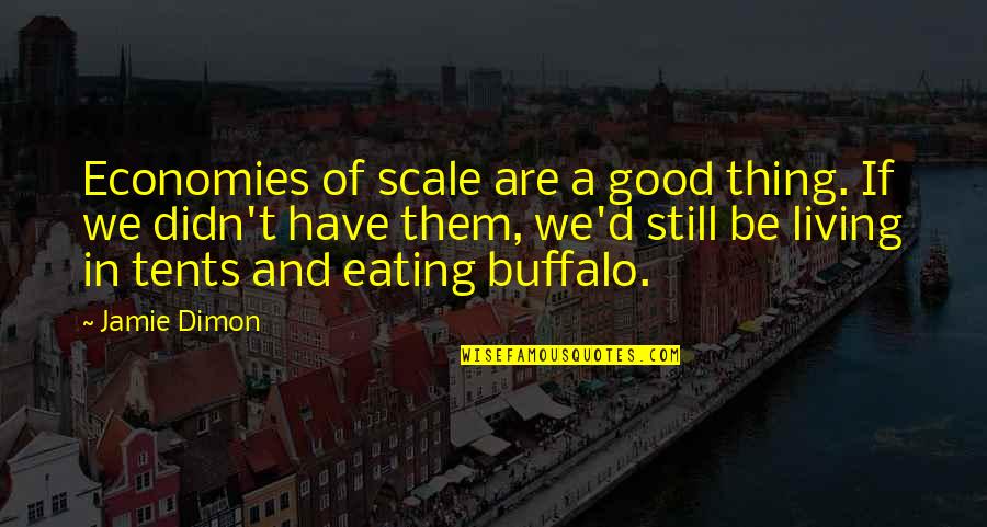 Eating Good Quotes By Jamie Dimon: Economies of scale are a good thing. If