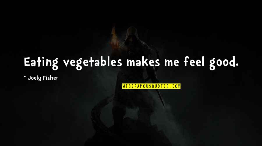 Eating Good Quotes By Joely Fisher: Eating vegetables makes me feel good.