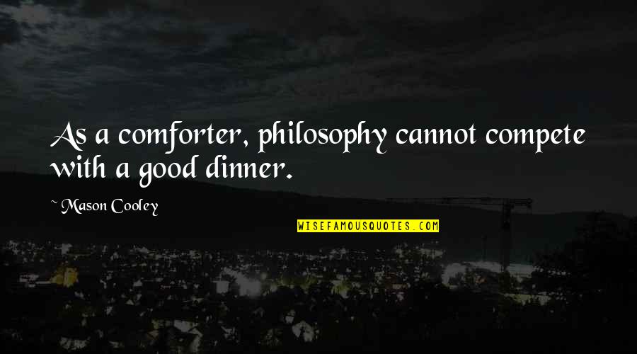 Eating Good Quotes By Mason Cooley: As a comforter, philosophy cannot compete with a