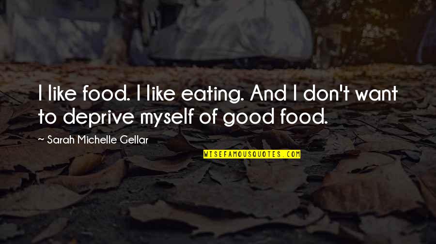 Eating Good Quotes By Sarah Michelle Gellar: I like food. I like eating. And I