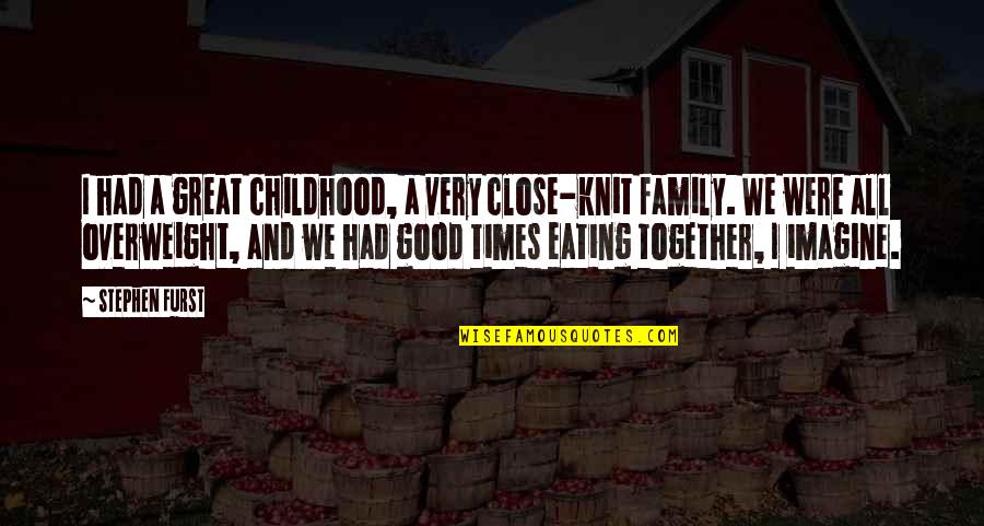 Eating Good Quotes By Stephen Furst: I had a great childhood, a very close-knit