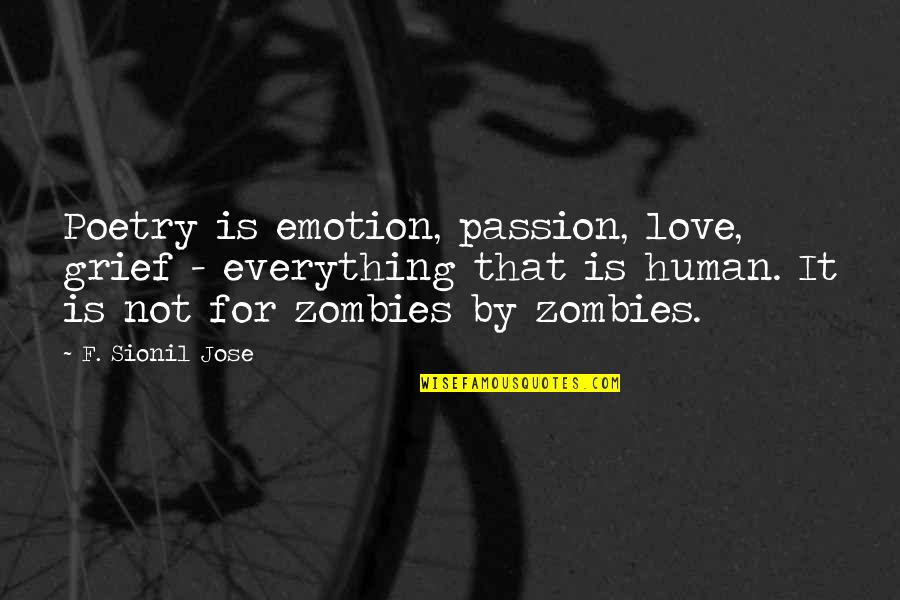 Eating Goodreads Quotes By F. Sionil Jose: Poetry is emotion, passion, love, grief - everything