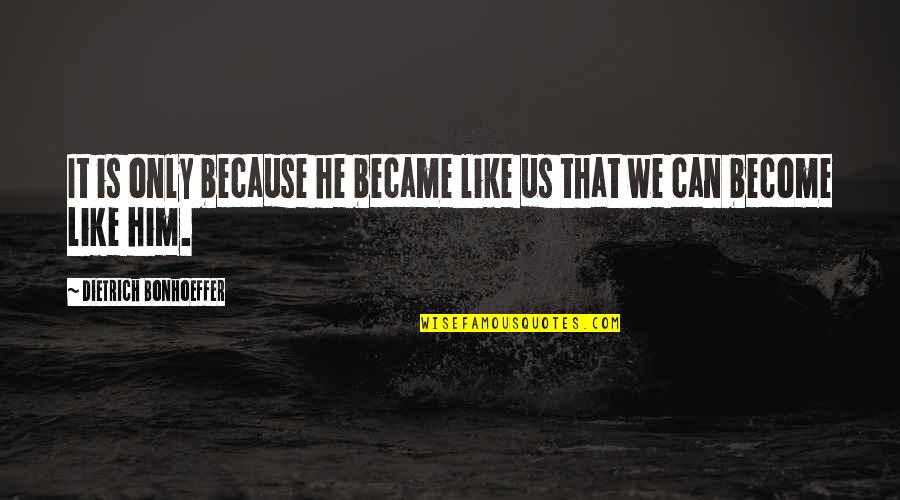 Eating Great Food Quotes By Dietrich Bonhoeffer: It is only because he became like us Eating Great Food Quotes By Dietrich Bonhoeffer: It is only because he became like us