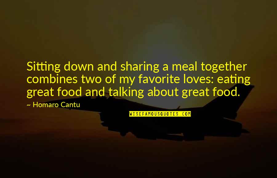 Eating Great Food Quotes By Homaro Cantu: Sitting down and sharing a meal together combines