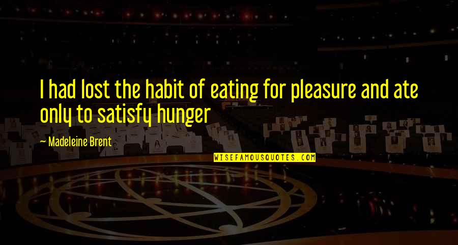 Eating Habit Quotes By Madeleine Brent: I had lost the habit of eating for
