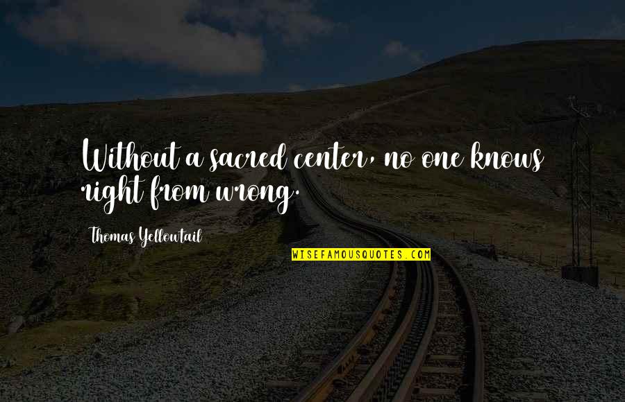 Eating Healthily Quotes By Thomas Yellowtail: Without a sacred center, no one knows right