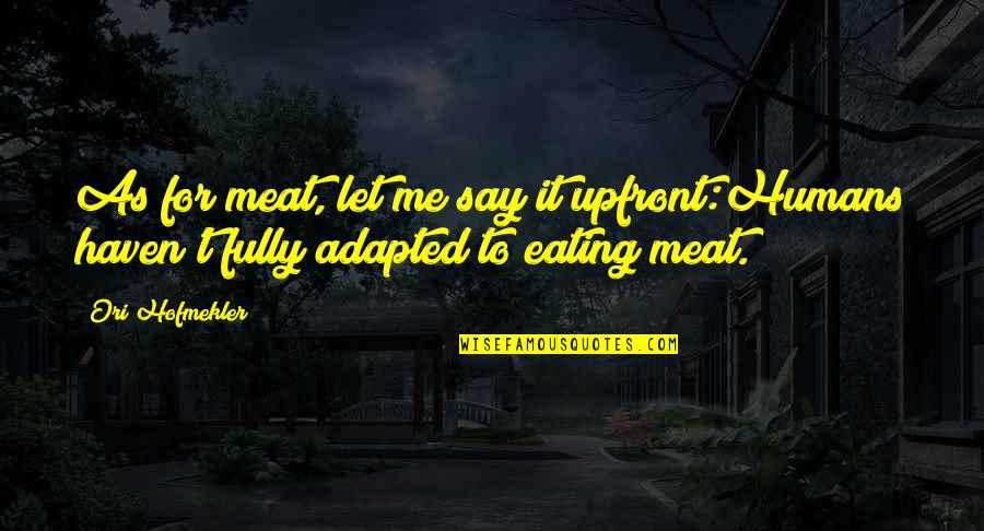 Eating Healthy Diet Quotes By Ori Hofmekler: As for meat, let me say it upfront:Humans