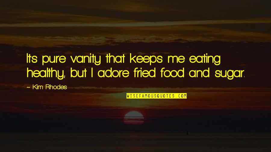 Eating Healthy Food Quotes By Kim Rhodes: It's pure vanity that keeps me eating healthy,
