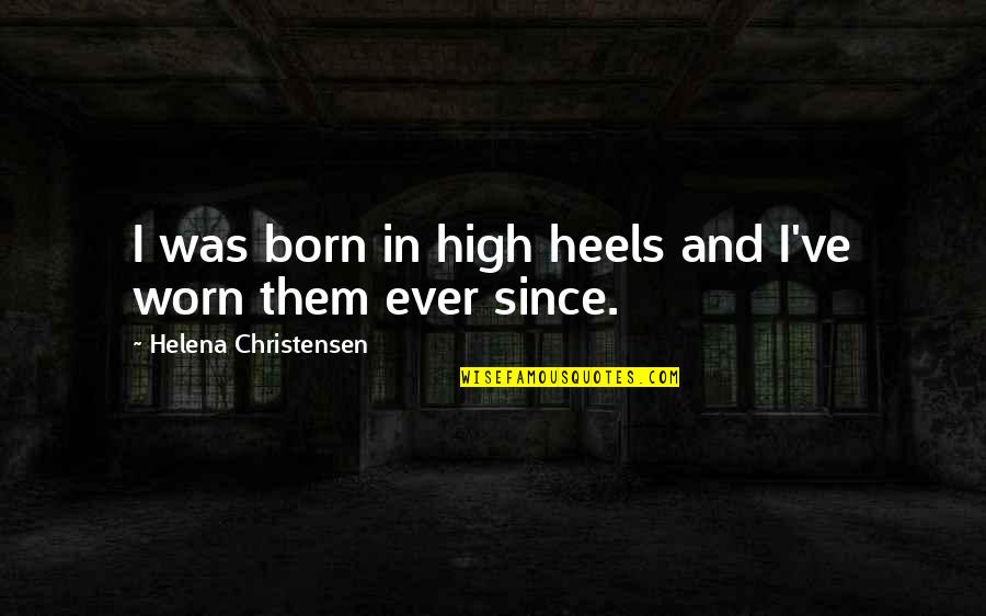 Eating Ice Cream On A Rainy Day Quotes By Helena Christensen: I was born in high heels and I've