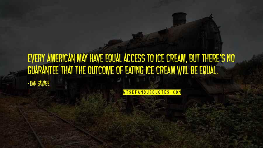 Eating Ice Cream Quotes By Dan Savage: Every American may have equal access to ice