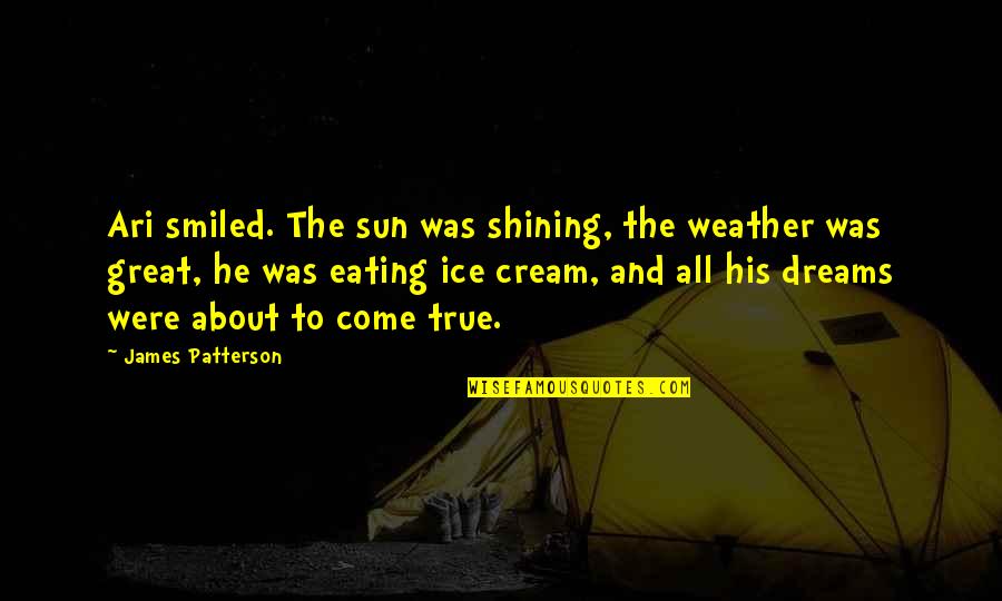 Eating Ice Cream Quotes By James Patterson: Ari smiled. The sun was shining, the weather