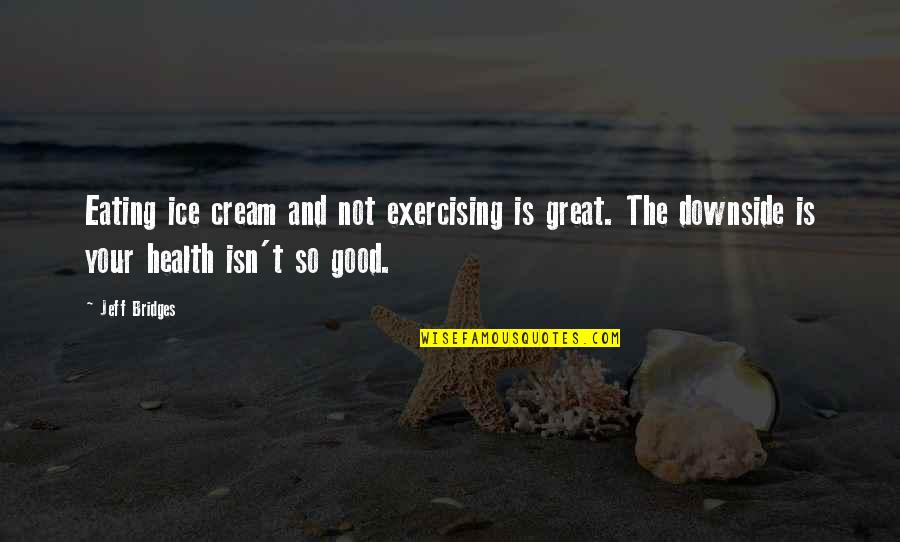 Eating Ice Cream Quotes By Jeff Bridges: Eating ice cream and not exercising is great.