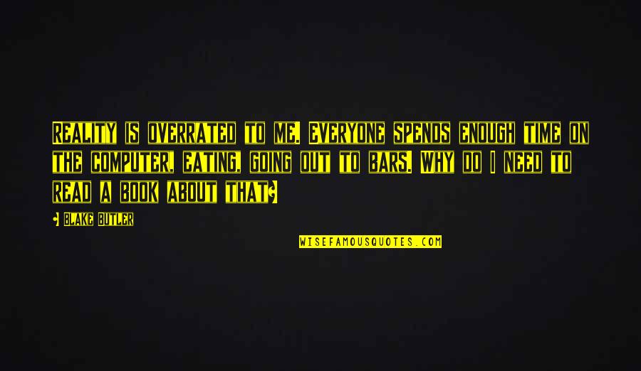 Eating Is Overrated Quotes By Blake Butler: Reality is overrated to me. Everyone spends enough