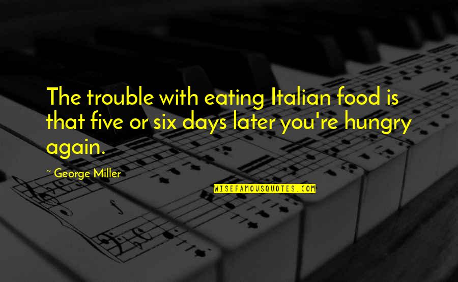 Eating Italian Food Quotes By George Miller: The trouble with eating Italian food is that