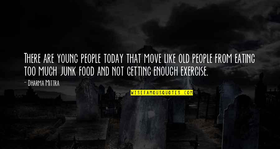 Eating Junk Food Quotes By Dharma Mittra: There are young people today that move like