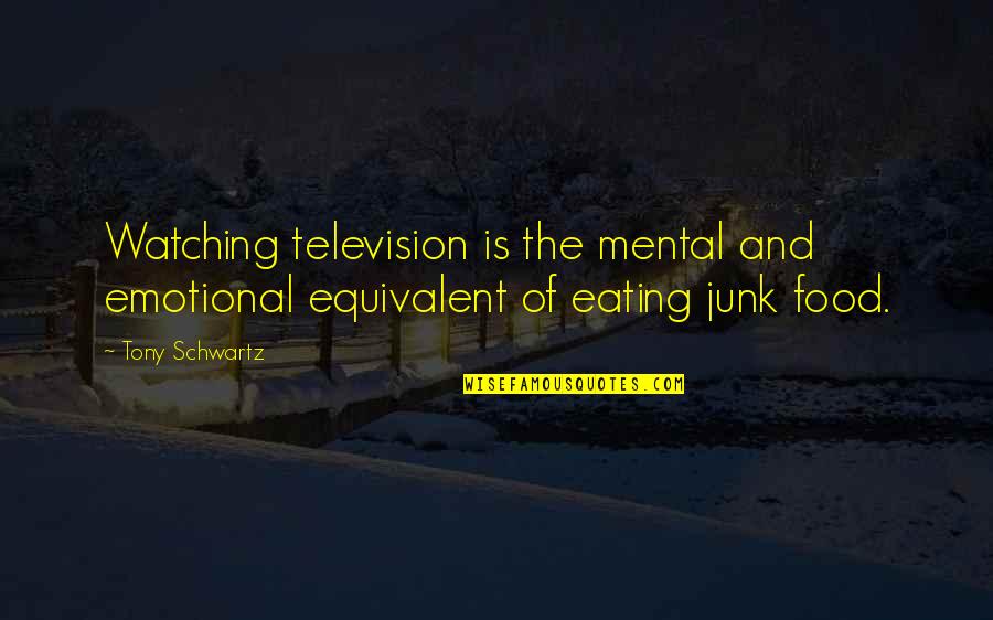 Eating Junk Food Quotes By Tony Schwartz: Watching television is the mental and emotional equivalent